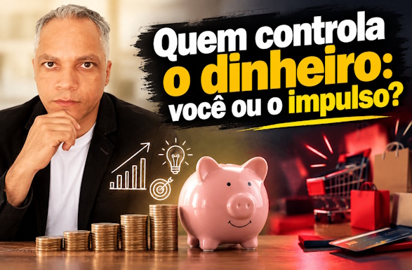 Quem controla o dinheiro: você ou o impulso?